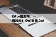 Kitty猫游戏，一场跨越时空的欢乐之旅