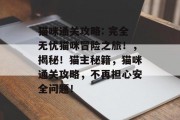猫咪通关攻略: 完全无忧猫咪冒险之旅！，揭秘！猫主秘籍，猫咪通关攻略，不再担心安全问题！