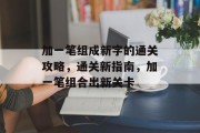 加一笔组成新字的通关攻略，通关新指南，加一笔组合出新关卡