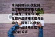 珠海网站SEO优化网站，提升品牌知名度与影响力，珠海SEO优化提升品牌知名度与影响力，珠海SEO优化，提升品牌知名度与影响力的关键