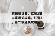 解锁新世界,红警2第二章通关攻略,红警2,第二章通关攻略解析