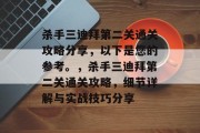 杀手三迪拜第二关通关攻略分享,以下是您的参考。,杀手三迪拜第二关通关攻略,细节详解与实战技巧分享