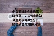 少女前线2-4通关攻略分享！，少女前线2-4通关攻略大公开！轻松通关攻略速分享！