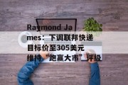 Raymond James：下调联邦快递目标价至305美元 维持“跑赢大市”评级