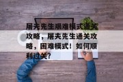 屠夫先生艰难模式通关攻略，屠夫先生通关攻略，困难模式！如何顺利过关？
