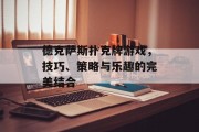德克萨斯扑克牌游戏，技巧、策略与乐趣的完美结合