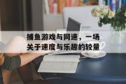 捕鱼游戏与网速，一场关于速度与乐趣的较量