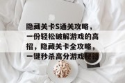隐藏关卡S通关攻略,一份轻松破解游戏的高招,隐藏关卡全攻略,一键秒杀高分游戏秘籍