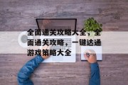 全面通关攻略大全，全面通关攻略，一键达通游戏策略大全