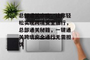 总部通关攻略，让你轻松实现跨境安全通行，总部通关秘籍，一键通关跨境安全通行无需担忧