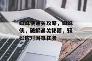 蜘蛛侠通关攻略,蜘蛛侠,破解通关秘籍,轻松应对困难任务