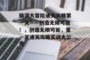 脑洞大冒险通关攻略第一关——创造无限可能!,创造无限可能,第一关通关攻略实战大公开