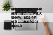 楼市信号！北京二手房成交“爆了”，同比大增66%，创21个月新高！广州也创2024年新高