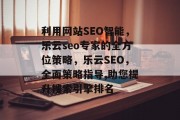 利用网站SEO智能，乐云seo专家的全方位策略，乐云SEO，全面策略指导,助您提升搜索引擎排名