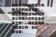湖北咨询网站搭建公司助力您的创业之路！，湖北定制型咨询网站开发公司助力您的企业创新之旅！，湖北咨询网站搭建公司 - 创业新引擎！