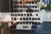 SEO优化网站哪家好？SEO是一项需要深入研究和实践的技能，但是选择一家专业的SEO公司并不容易。以下是一些值得考虑的因素，帮助你做出明智的选择。，SEO，如何选择专业SEO公司？，SEO哪家专业？