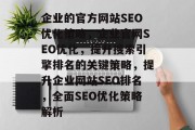 企业的官方网站SEO优化策略，企业官网SEO优化，提升搜索引擎排名的关键策略，提升企业网站SEO排名，全面SEO优化策略解析