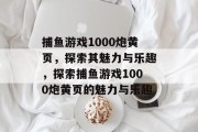 捕鱼游戏1000炮黄页，探索其魅力与乐趣，探索捕鱼游戏1000炮黄页的魅力与乐趣