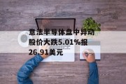 意法半导体盘中异动 股价大跌5.01%报26.91美元