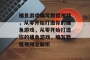 捕鱼游戏编写教程视频，从零开始打造你的捕鱼游戏，从零开始打造你的捕鱼游戏，编写教程视频全解析