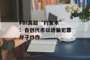 FBI高超“钓鱼术”：自创代币以诱骗犯罪分子炒作