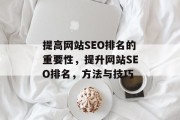 提高网站SEO排名的重要性，提升网站SEO排名，方法与技巧