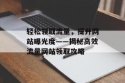 轻松领取流量，提升网站曝光度——揭秘高效流量网站领取攻略