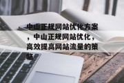中山正规网站优化方案，中山正规网站优化，高效提高网站流量的策略