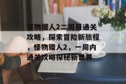 怪物猎人2二周目通关攻略,探索冒险新旅程,怪物猎人2,一周内通关攻略探秘新世界