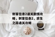 刺客信条2通关剧情攻略,刺客信条2,求生之路通关攻略