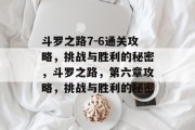 斗罗之路7-6通关攻略,挑战与胜利的秘密,斗罗之路,第六章攻略,挑战与胜利的秘密