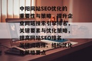 中阳网站SEO优化的重要性与策略,提升企业网站搜索引擎排名,关键要素与优化策略,提高网站SEO排名,关键词选择、结构优化及策略要点