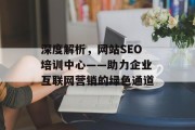 深度解析，网站SEO培训中心——助力企业互联网营销的绿色通道