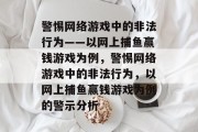 警惕网络游戏中的非法行为——以网上捕鱼赢钱游戏为例，警惕网络游戏中的非法行为，以网上捕鱼赢钱游戏为例的警示分析