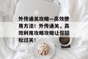 外传通关攻略—高效使用方法！外传通关，高效利用攻略攻略让你轻松过关！