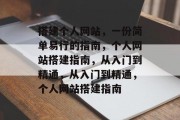 搭建个人网站，一份简单易行的指南，个人网站搭建指南，从入门到精通，从入门到精通，个人网站搭建指南
