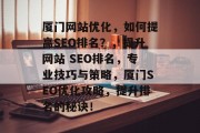 厦门网站优化，如何提高SEO排名？，提升网站 SEO排名，专业技巧与策略，厦门SEO优化攻略，提升排名的秘诀！