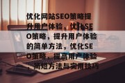 优化网站SEO策略提升用户体验，优化SEO策略，提升用户体验的简单方法，优化SEO策略，提高用户体验，简短方法与实用技巧