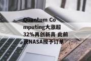 Quantum Computing大涨超32%再创新高 此前获NASA授予订单