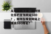 从钻石到项链，如何优化你的首饰网站SEO？，如何在珠宝网站上提高SEO排名？