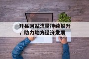 开县网站流量持续攀升，助力地方经济发展