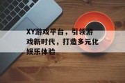 XY游戏平台，引领游戏新时代，打造多元化娱乐体验