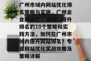 广州市域内网站优化排名策略与实施，广州企业网站优化实战，提升排名的10个策略和实践方法，如何在广州市域内提升网站排名？专业网站优化实战攻略及策略详解