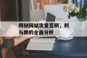 揭秘网站流量互刷，利与弊的全面分析