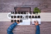 3A游戏崛起，引领行业新潮流，打造高品质游戏体验