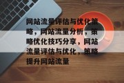网站流量评估与优化策略，网站流量分析，策略优化技巧分享，网站流量评估与优化，策略提升网站流量