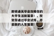 即将通关毕业攻略你的大学生活新篇章!,祝贺你通过毕业试炼,开启新的人生篇章!