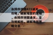 水排序拼图471通关攻略,破解难题的策略,水排序拼图通关,全攻略解析,破解难题策略分享