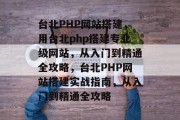 台北PHP网站搭建，用台北php搭建专业级网站，从入门到精通全攻略，台北PHP网站搭建实战指南，从入门到精通全攻略