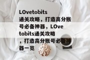 LOvetobits通关攻略，打造高分账号必备神器，LOvetobits通关攻略，打造高分账号必备神器一览